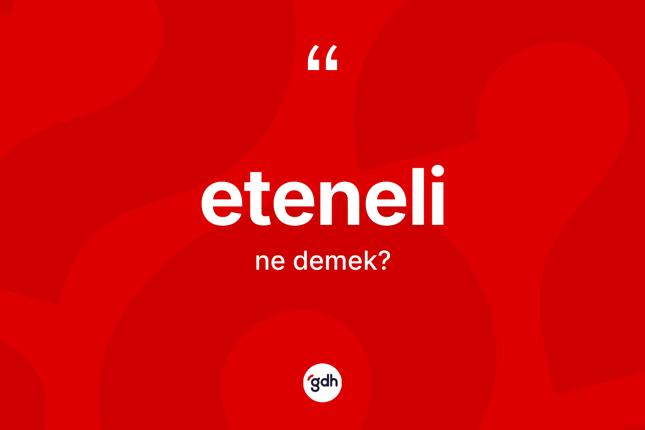 Eteneli ne anlama gelir? Eteneli kelimesinin TDK'ya göre açıklaması nedir?
