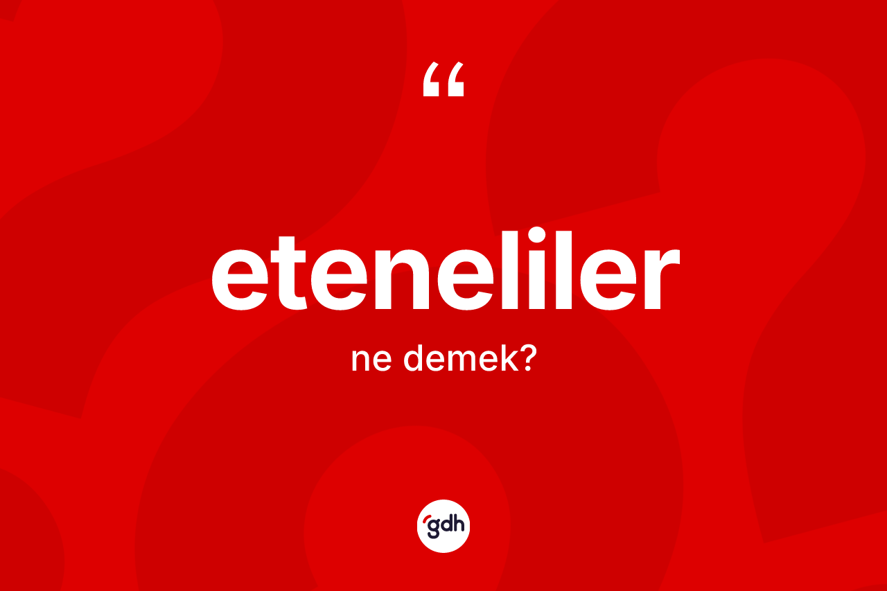 Eteneliler kelimesinin anlamı nedir?