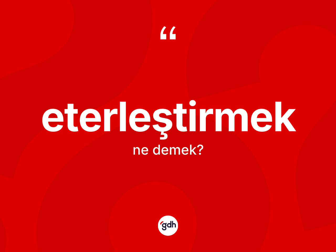 Eterleştirmek kelimesi nedir? Eterleştirmek kelimesinin kaç farklı anlamı var?
