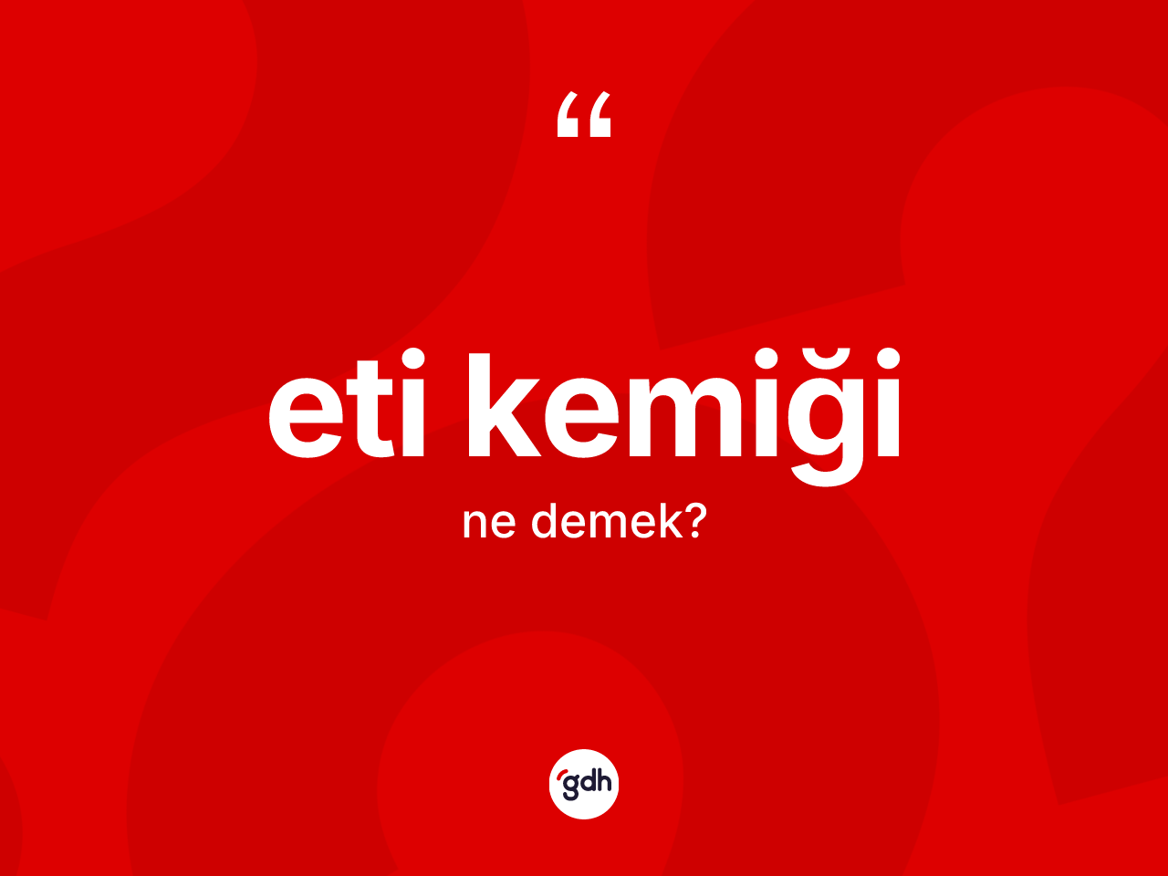 Eti kemiği ifadesinin tanımı nedir? Eti kemiği ifadesinin TDK'ya göre açıklaması nedir?