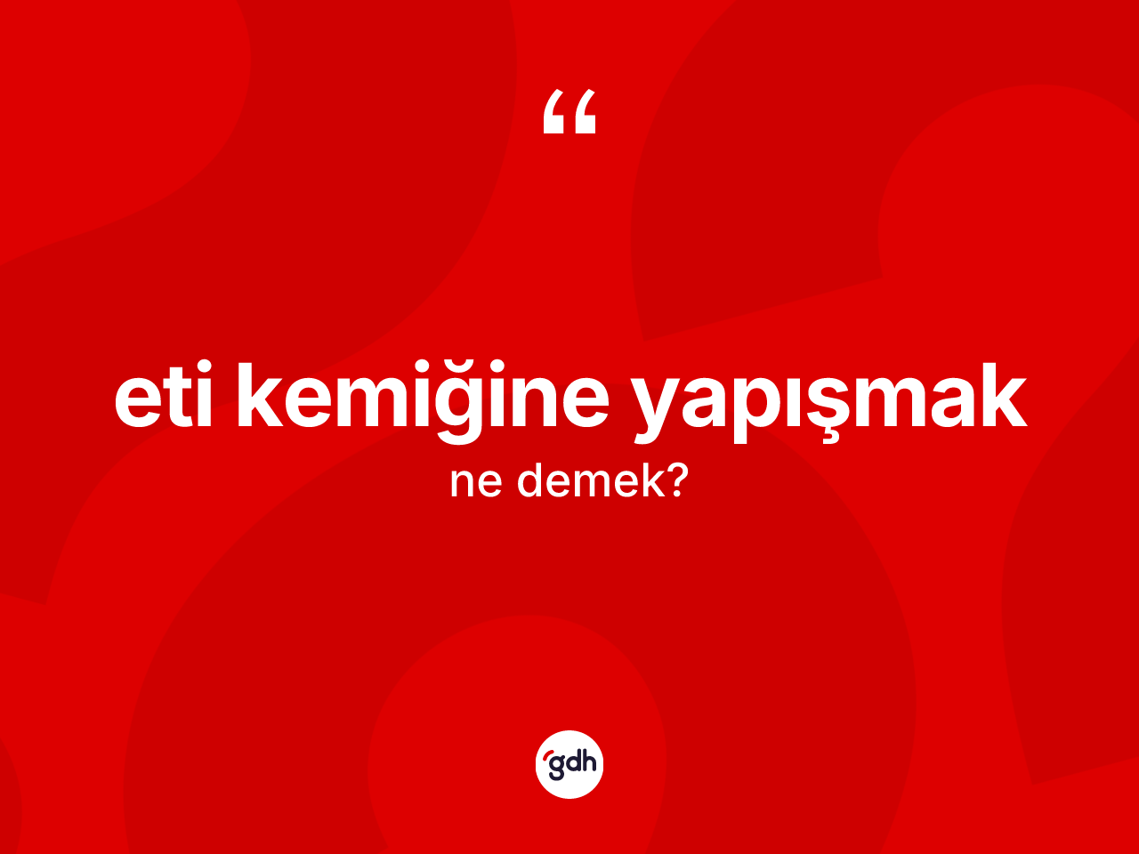 Eti kemiğine yapışmak ifadesinin anlamı nedir? Eti kemiğine yapışmak ifadesinin TDK açıklaması nedir?