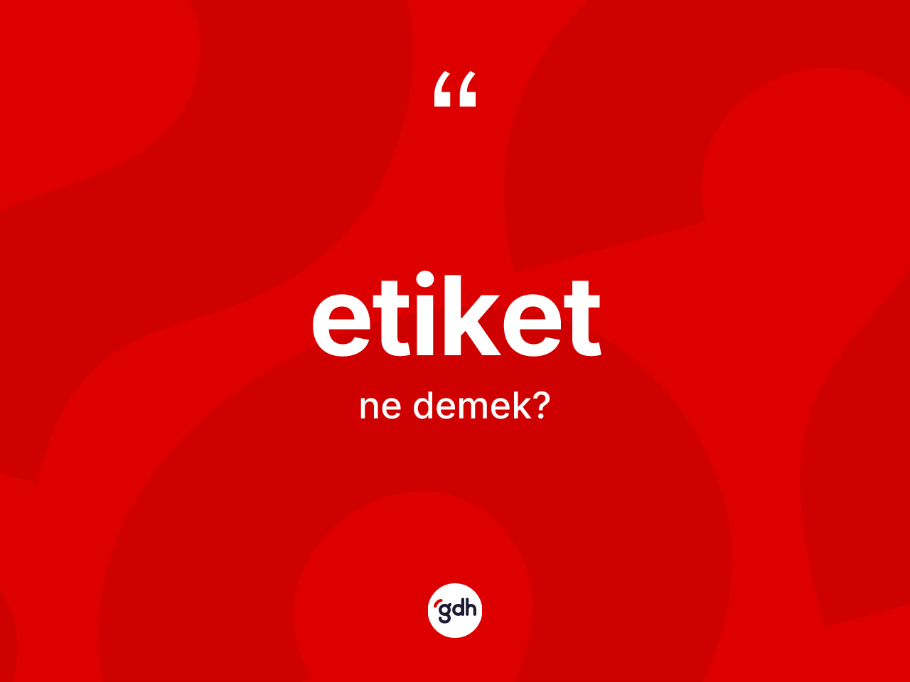 Etiket kelimesinin anlamı nedir? Etiket kelimesinin özellikleri nelerdir?