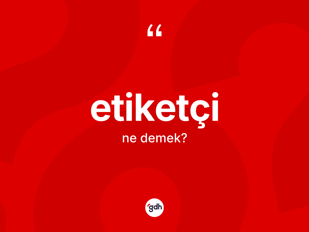Etiketçi kelimesinin tanımı nedir? Etiketçi kelimesinin özellikleri nelerdir?