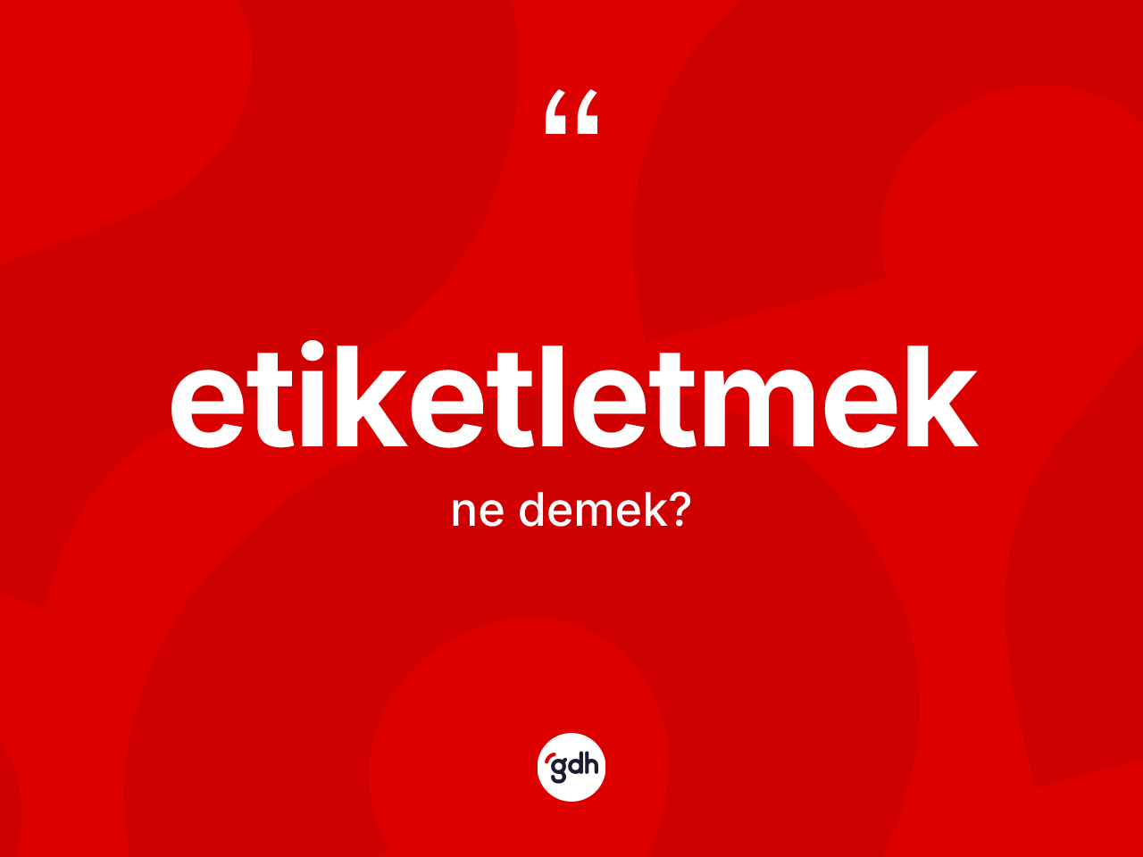 Etiketletmek ne demek? Etiketletmeğin sözlükteki anlamı nedir?