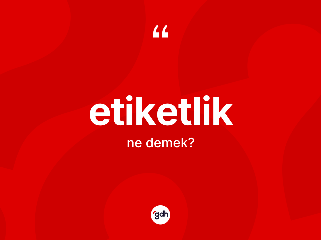 Etiketlik kelimesi ne demek? Etiketlik kelimesinin TDK'ya göre açıklaması nedir?