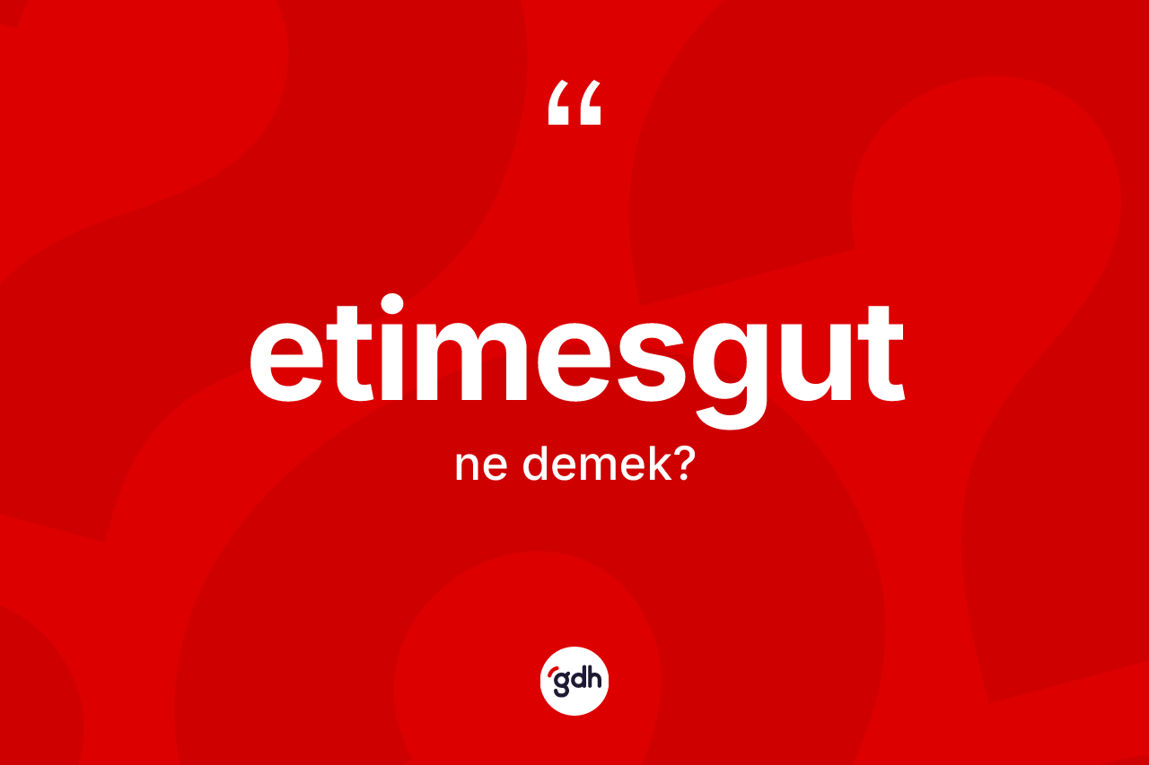 Etimesgut kelimesinin tanımı nedir? Etimesgut kelimesinin TDK'ya göre açıklaması nedir?