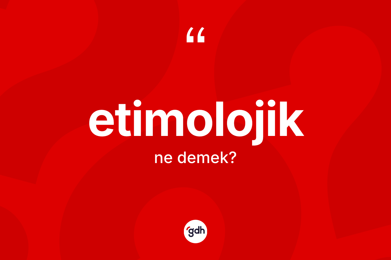 Etimolojik ne anlama gelir? Etimolojiğin TDK'ya göre anlamı nedir?