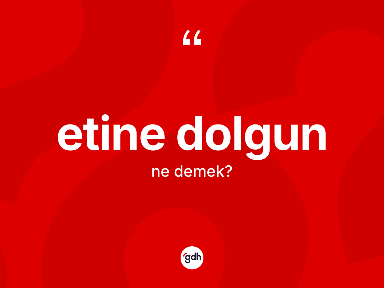 Etine dolgun ne demek? Etine dolgunun TDK'ya göre anlamı nedir?
