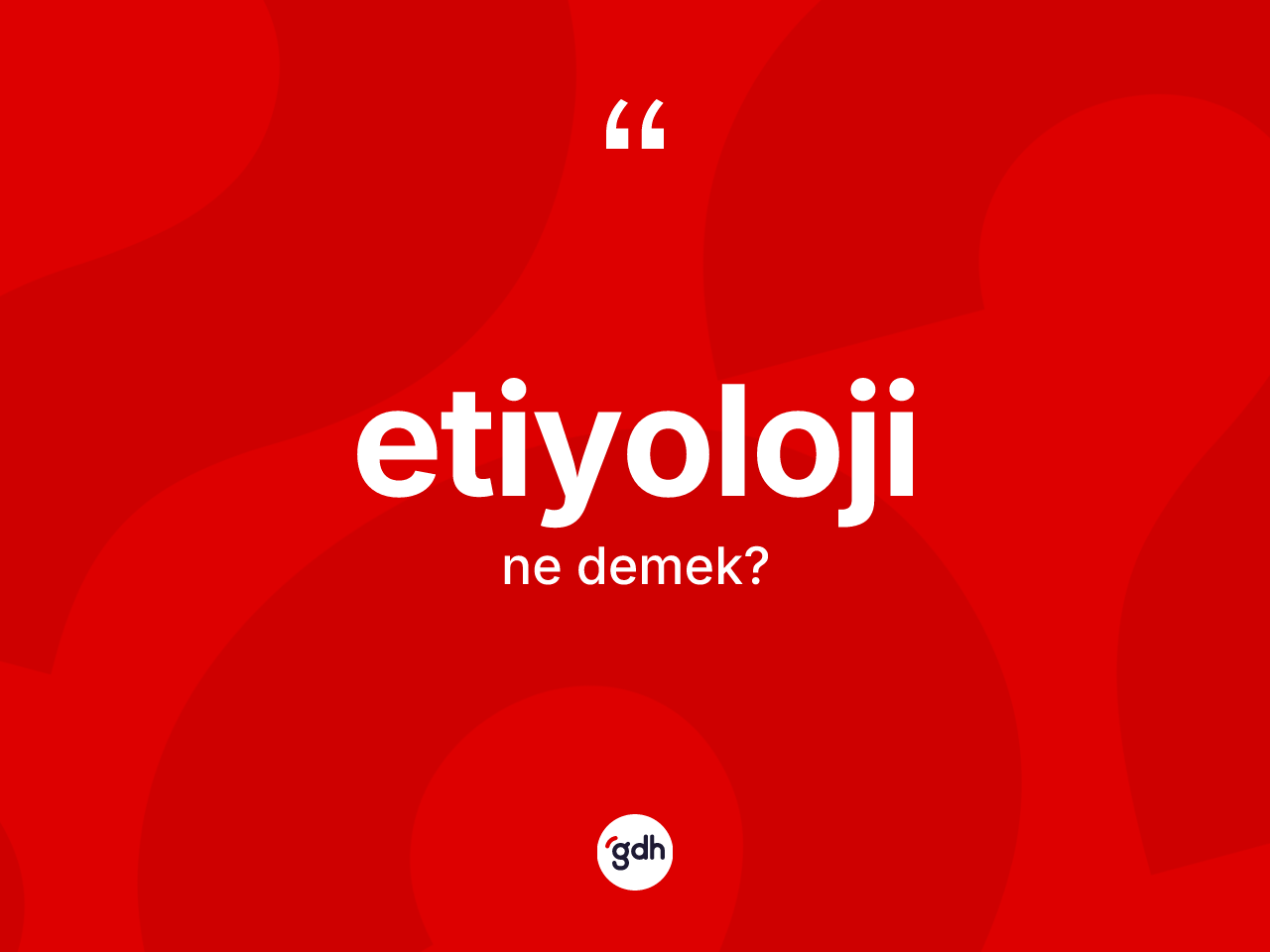 Etiyoloji kelimesinin anlamı nedir? Etiyoloji kelimesinin özellikleri nelerdir?