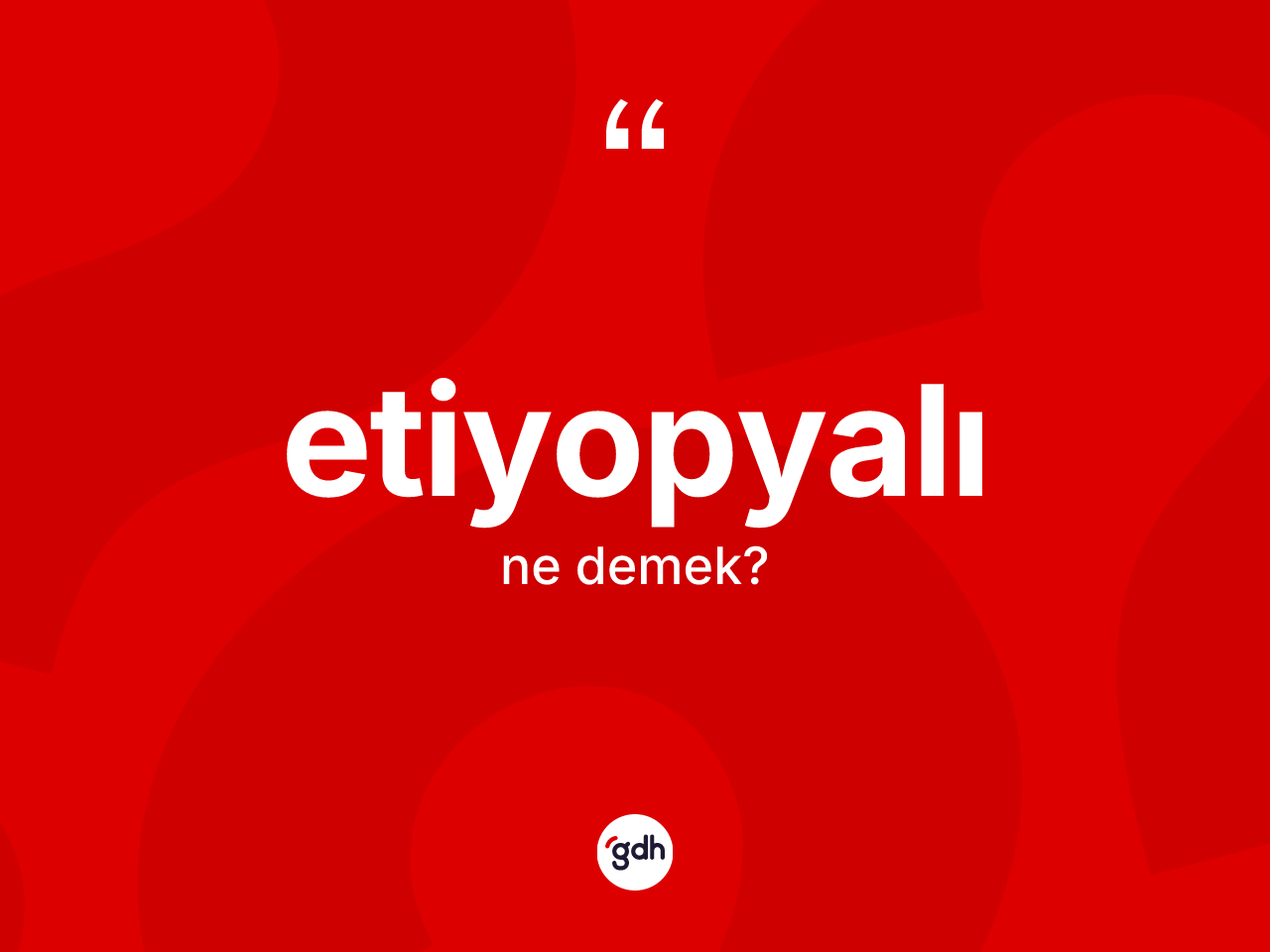 Etiyopyalı kelimesinin tanımı nedir? Etiyopyalı'nın TDK'ya göre anlamı nedir?