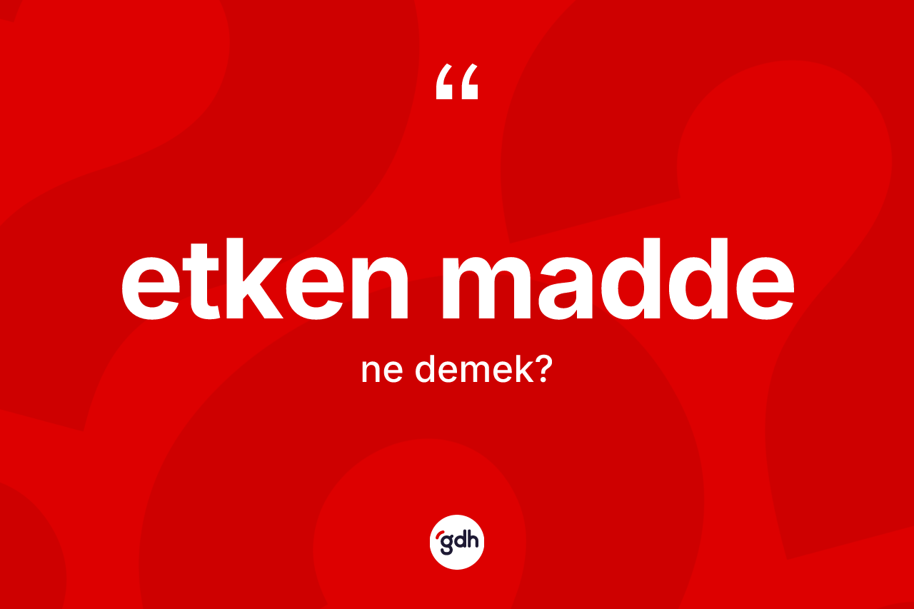 Etken madde ne demek? Etken maddenin TDK'ya göre anlamı nedir?
