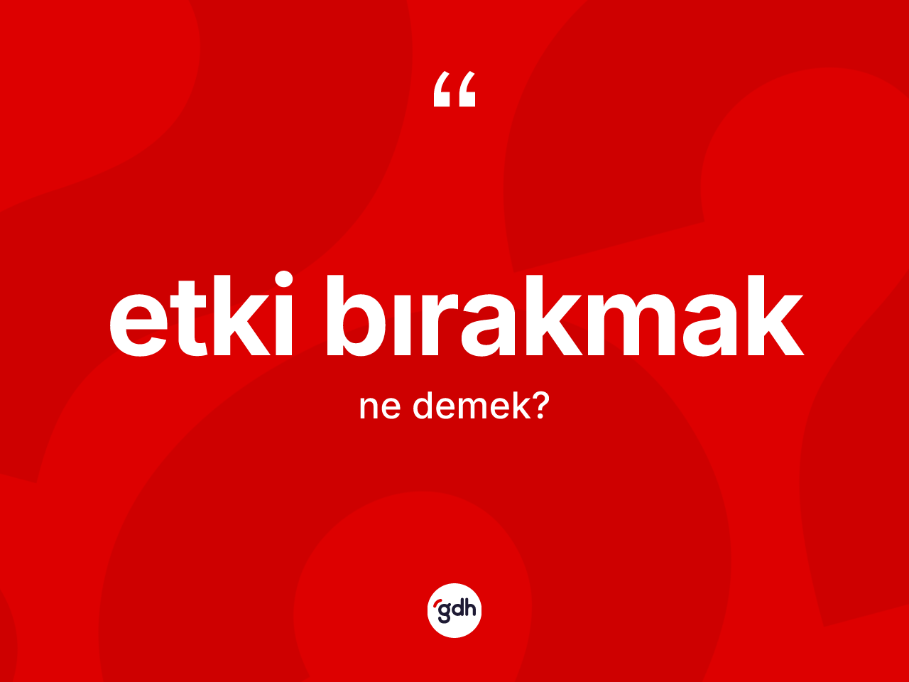 Etki bırakmak ifadesinin kısaca anlamı nedir? Etki bırakmak ifadesinin sözlük anlamı nedir?