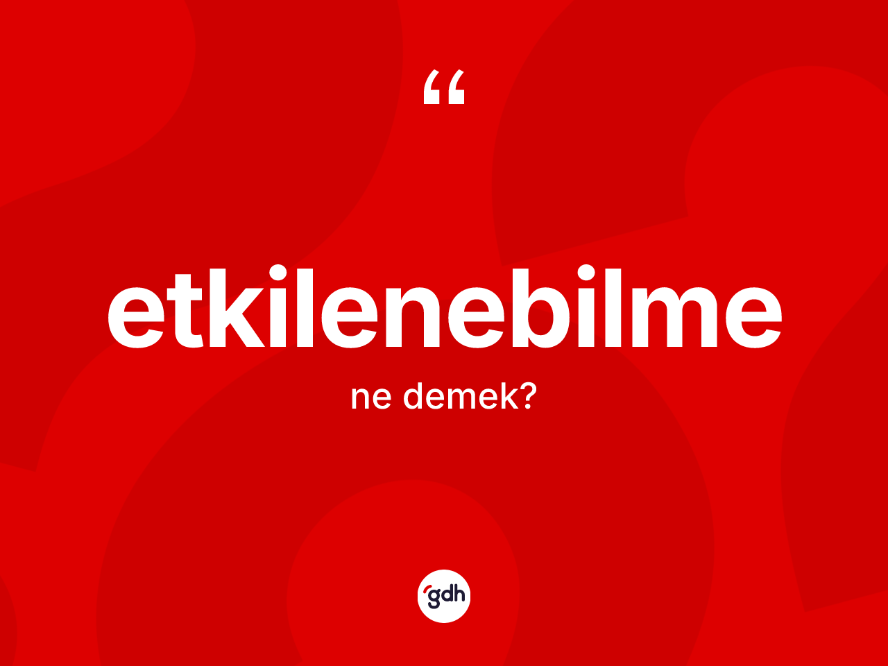 Etkilenebilme kelimesinin anlamı nedir? Etkilenebilmenin sözlükteki anlamı nedir?