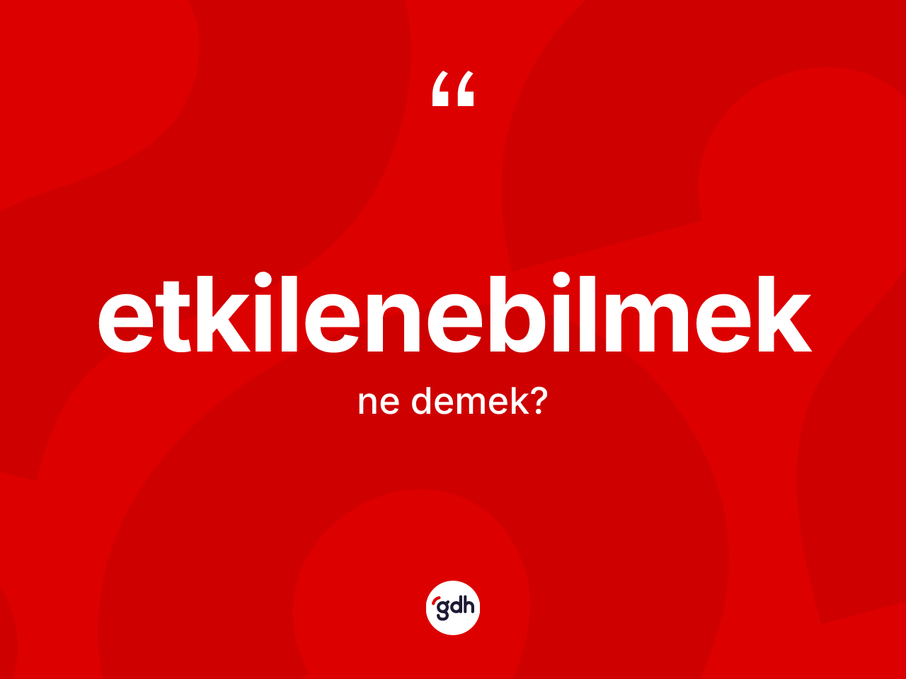 Etkilenebilmek kelimesinin sözlükteki tanımı nedir? Etkilenebilmek kelimesinin TDK anlamı nedir?