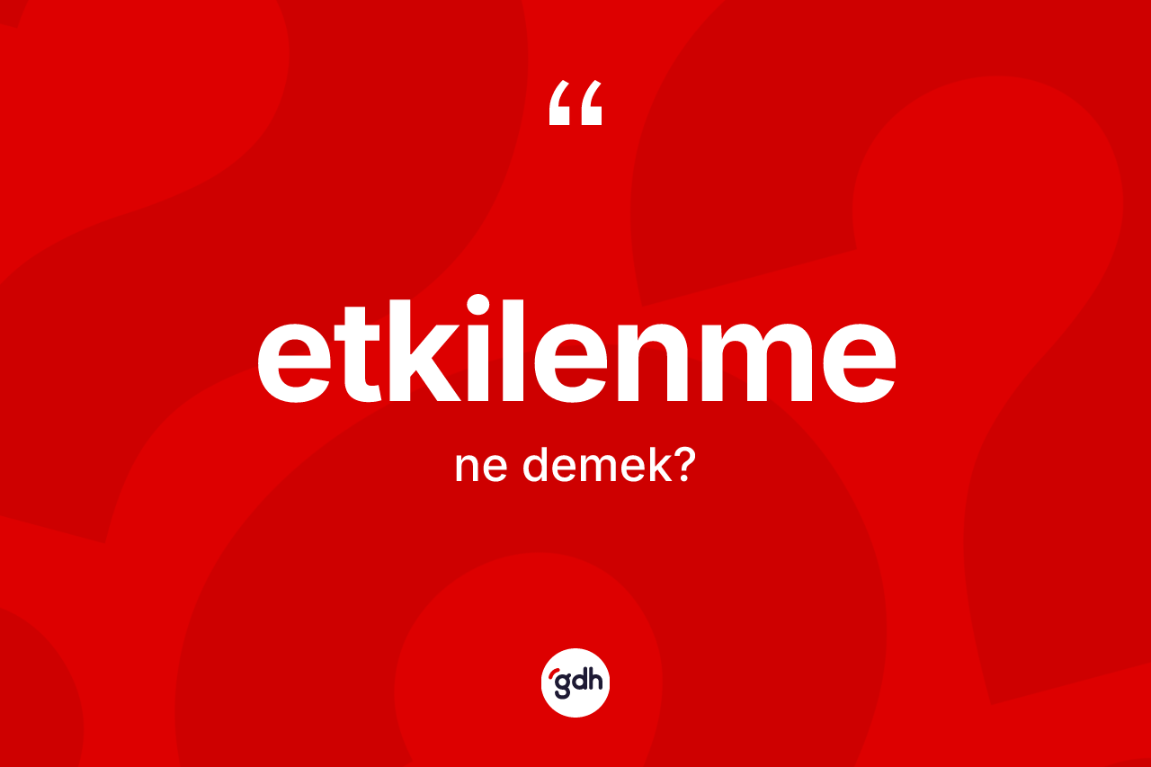 Etkilenme kelimesi ne anlama gelir? Etkilenmenin halk arasındaki kullanımı nasıldır?
