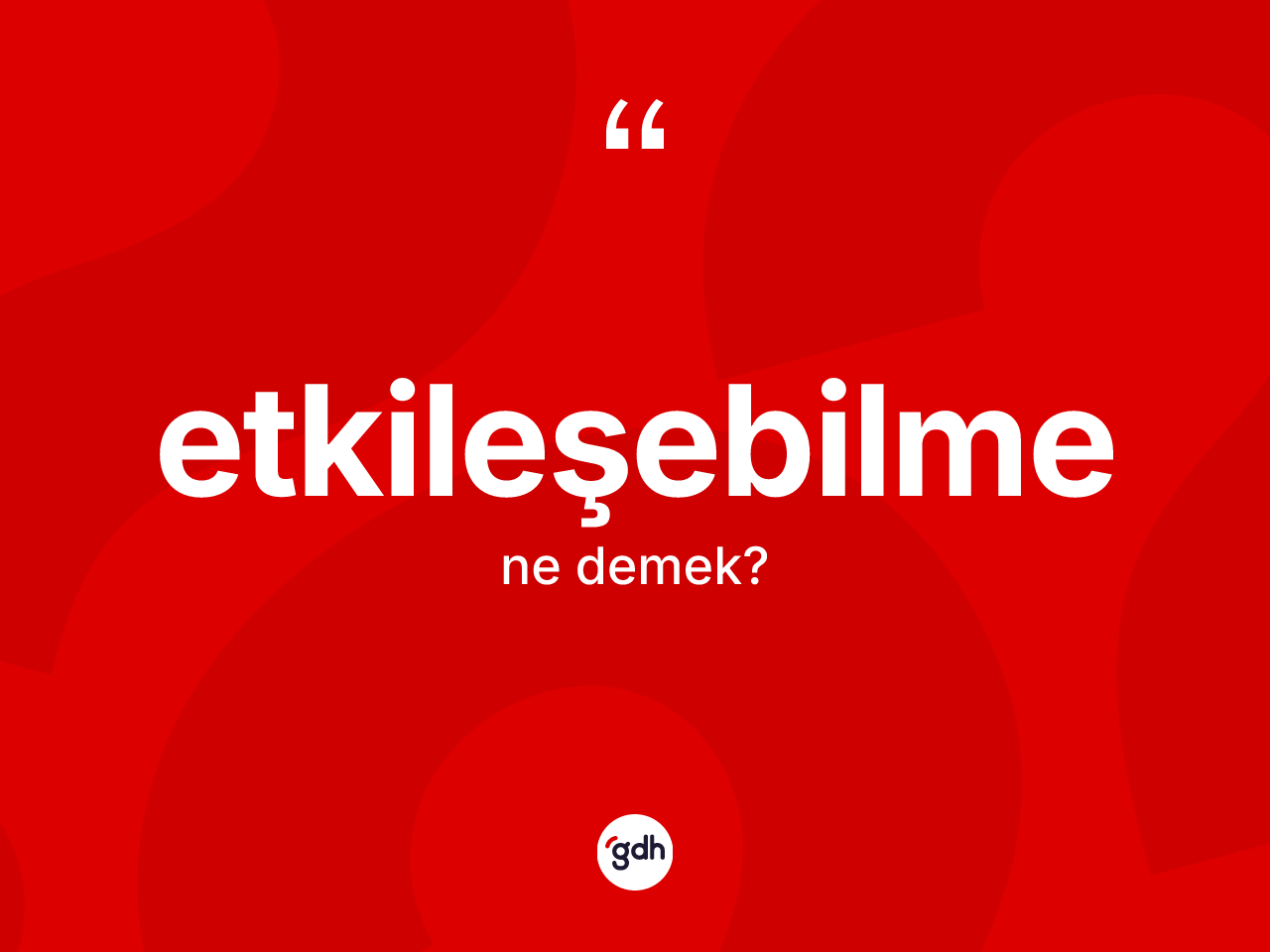 Etkileşebilme kelimesinin tanımı nedir? Etkileşebilmenin halk arasındaki kullanımı nasıldır?