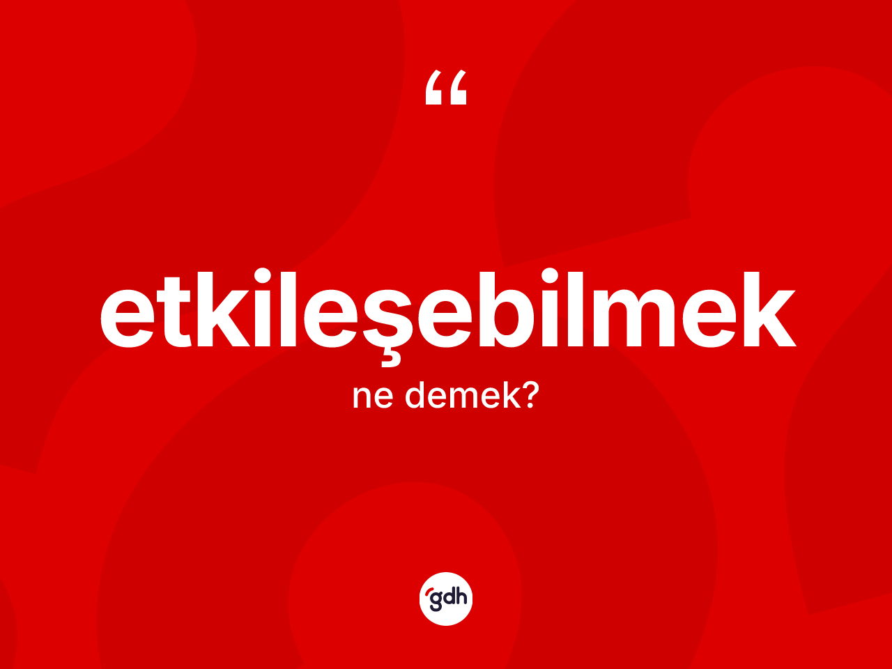 Etkileşebilmek kelimesinin sözlükteki tanımı nedir? Etkileşebilmeğin TDK'ya göre anlamı nedir?