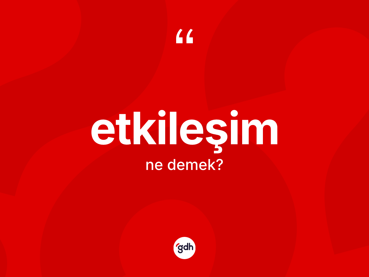 Etkileşim kelimesinin anlamı nedir? Etkileşimin kısaca tanımı nedir?