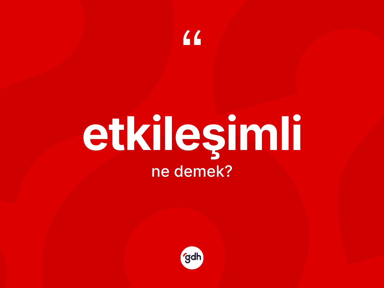 Etkileşimli kelimesinin sözlükteki tanımı nedir? Etkileşimlinin TDK'ya göre anlamı nedir?