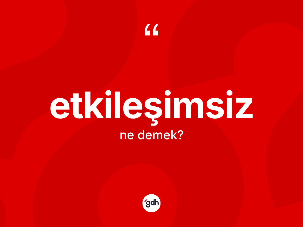 Etkileşimsiz ne demek? Etkileşimsizin TDK'ya göre anlamı nedir?