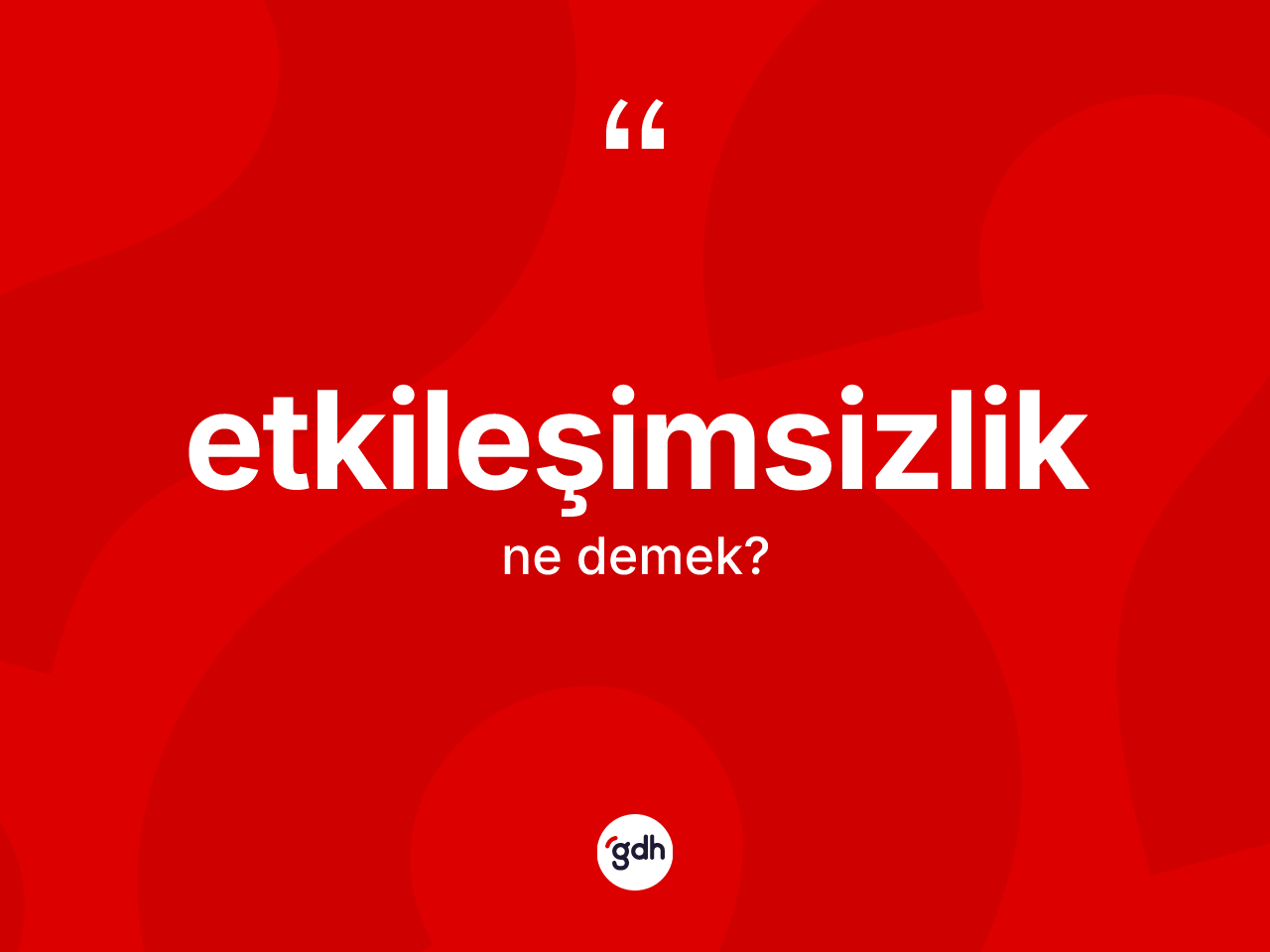 Etkileşimsizlik kelimesi ne anlama gelir? Etkileşimsizliğin sözlükteki anlamı nedir?