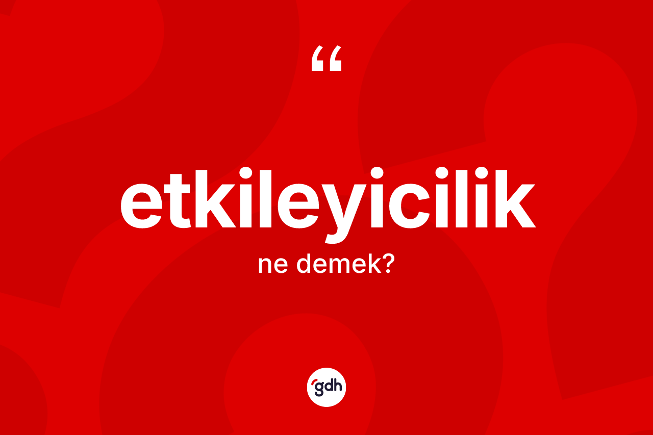 Etkileyicilik kelimesinin sözlükteki tanımı nedir? Etkileyiciliğin TDK'ya göre anlamı nedir?