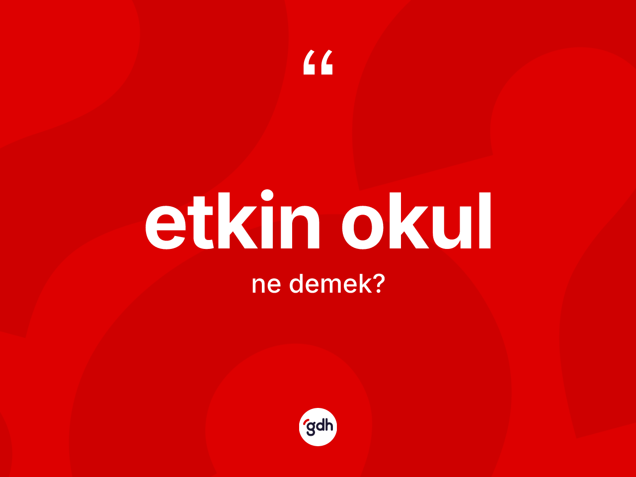 Etkin okul kelimesinin sözlükteki tanımı nedir? Etkin okul kelimesinin TDK anlamı nedir?