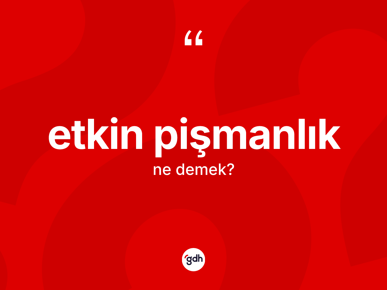 Etkin pişmanlık nedir? Etkin pişmanlık kelimesinin özellikleri nelerdir?