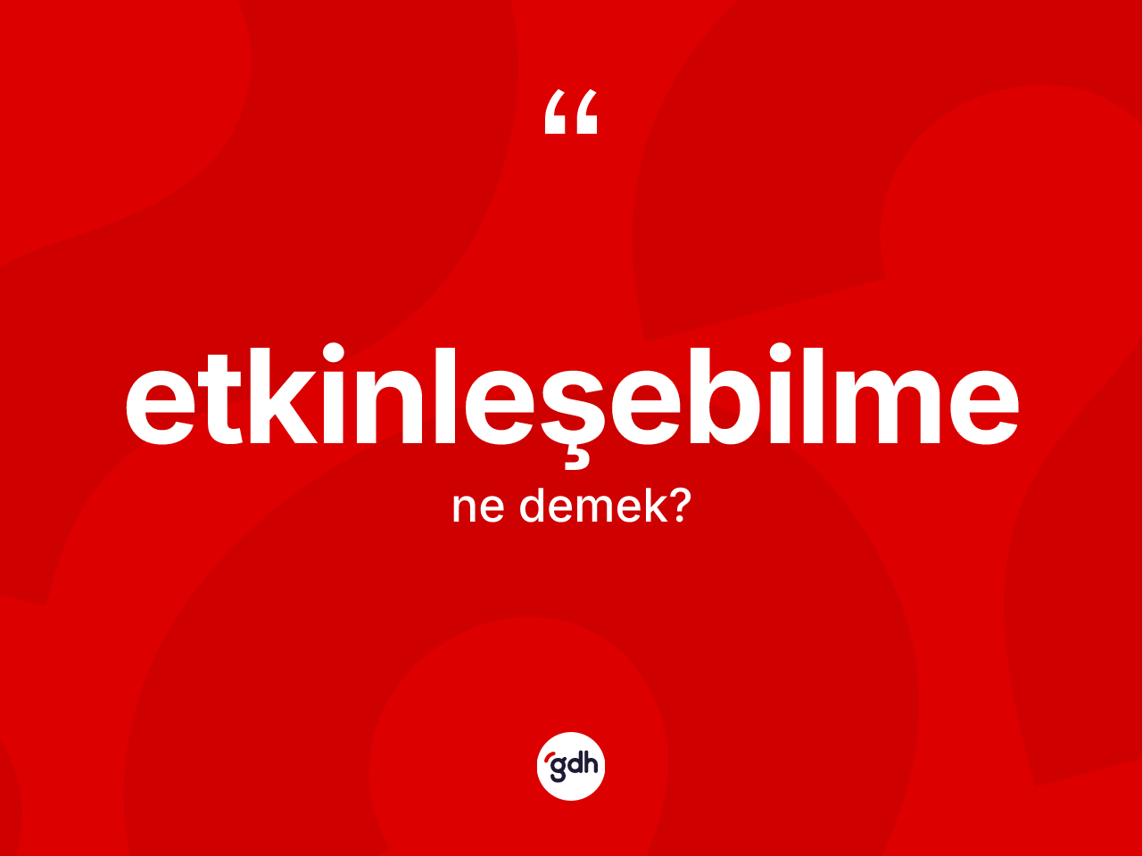 Etkinleşebilme kelimesinin tanımı nedir? Etkinleşebilme kelimesinin TDK anlamı nedir?
