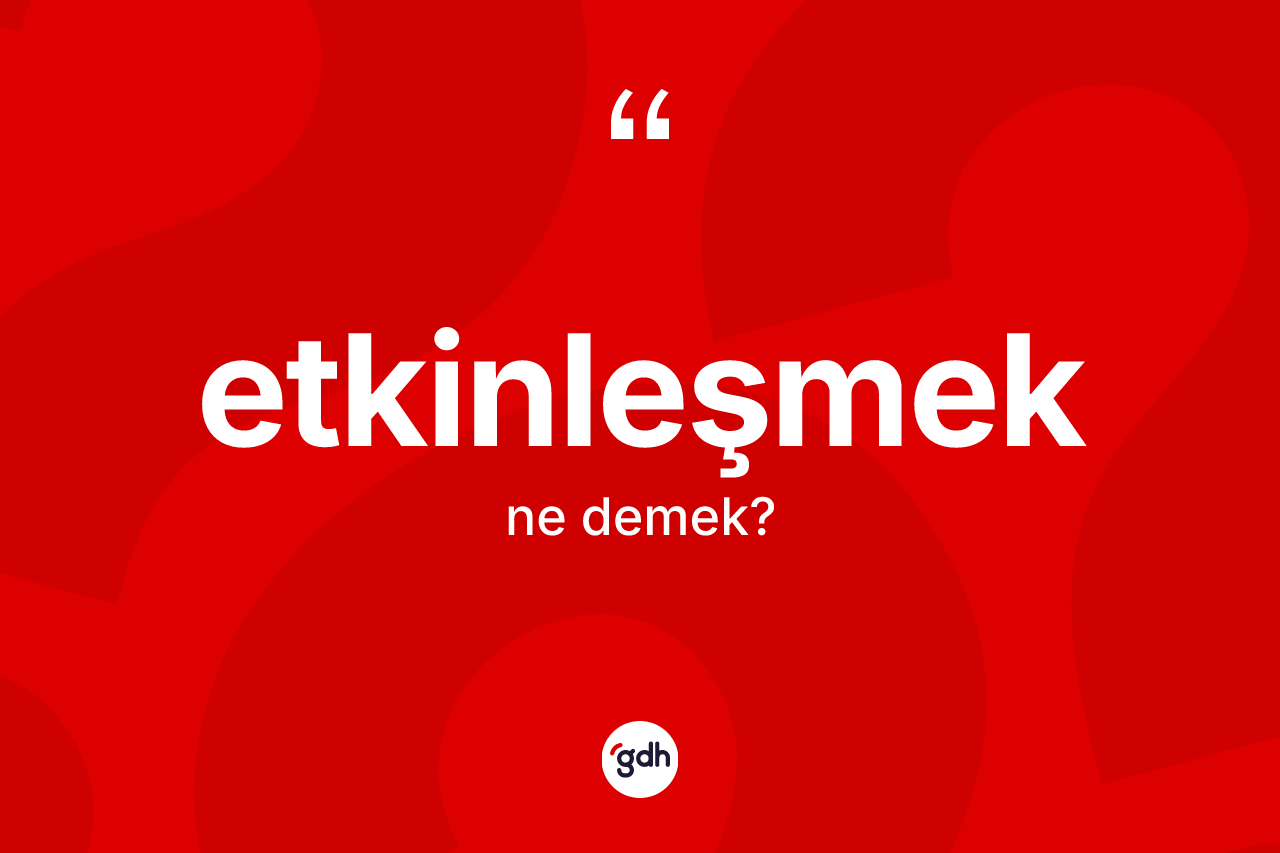 Etkinleşmek kelimesi nedir?