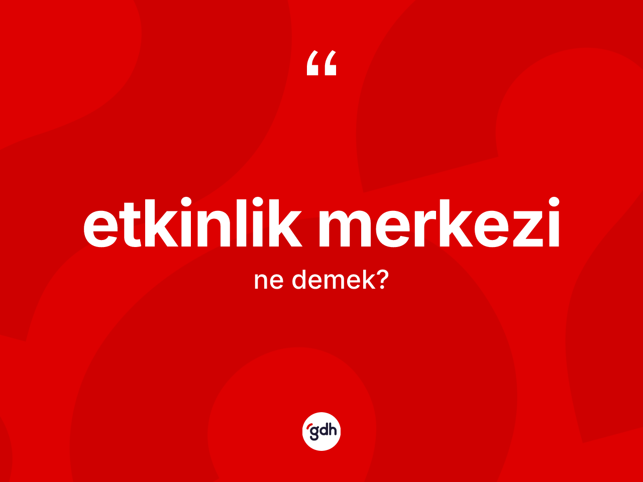 Etkinlik merkezi kelimesi nedir? Etkinlik merkezinin TDK'ya göre anlamı nedir?