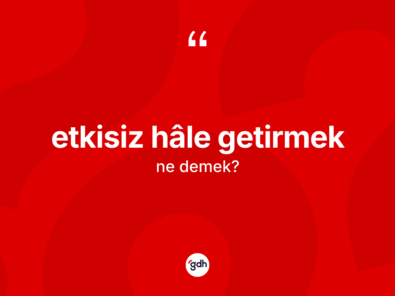 Etkisiz hâle getirmek ifadesi nedir? Etkisiz hâle getirmek ifadesi hangi durumlarda kullanılır?