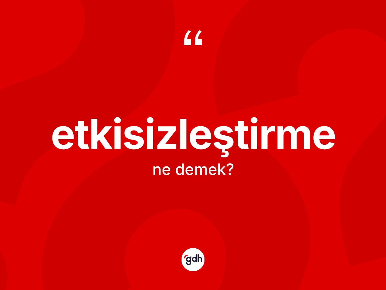 Etkisizleştirme kelimesi nedir? Etkisizleştirme kelimesinin TDK'ya göre açıklaması nedir?