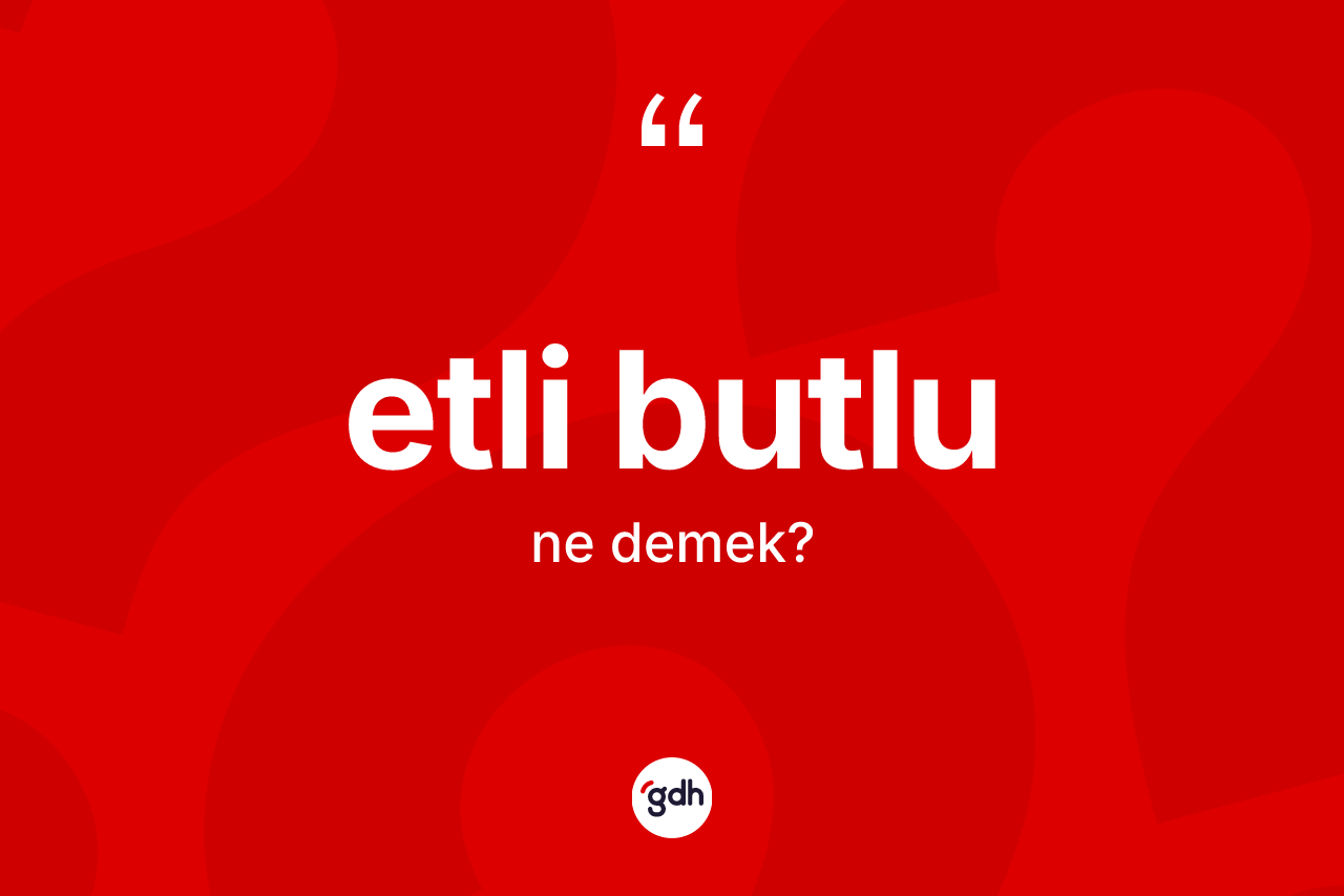 Etli butlu ne anlama gelir? Etli butlunun TDK'ya göre anlamı nedir?