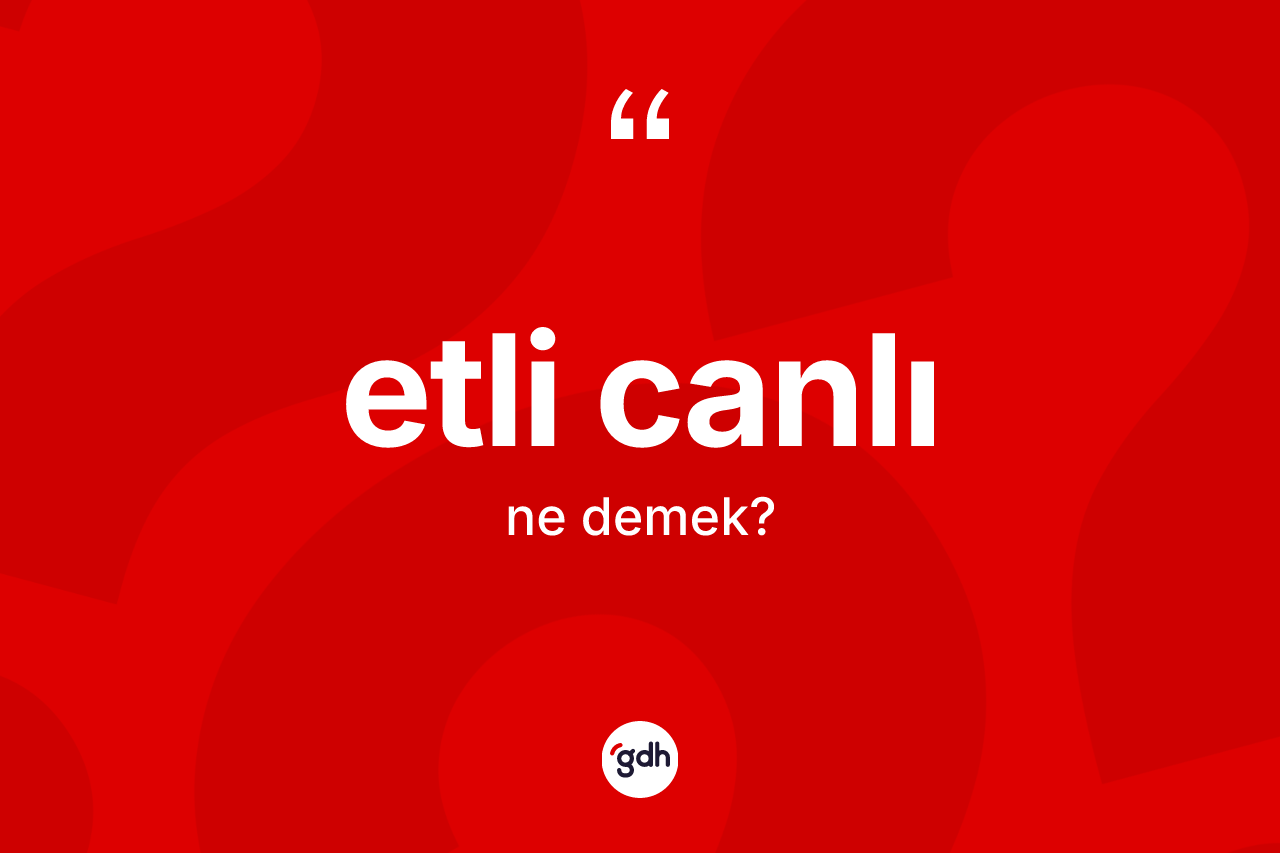 Etli canlı kelimesinin sözlükteki tanımı nedir?