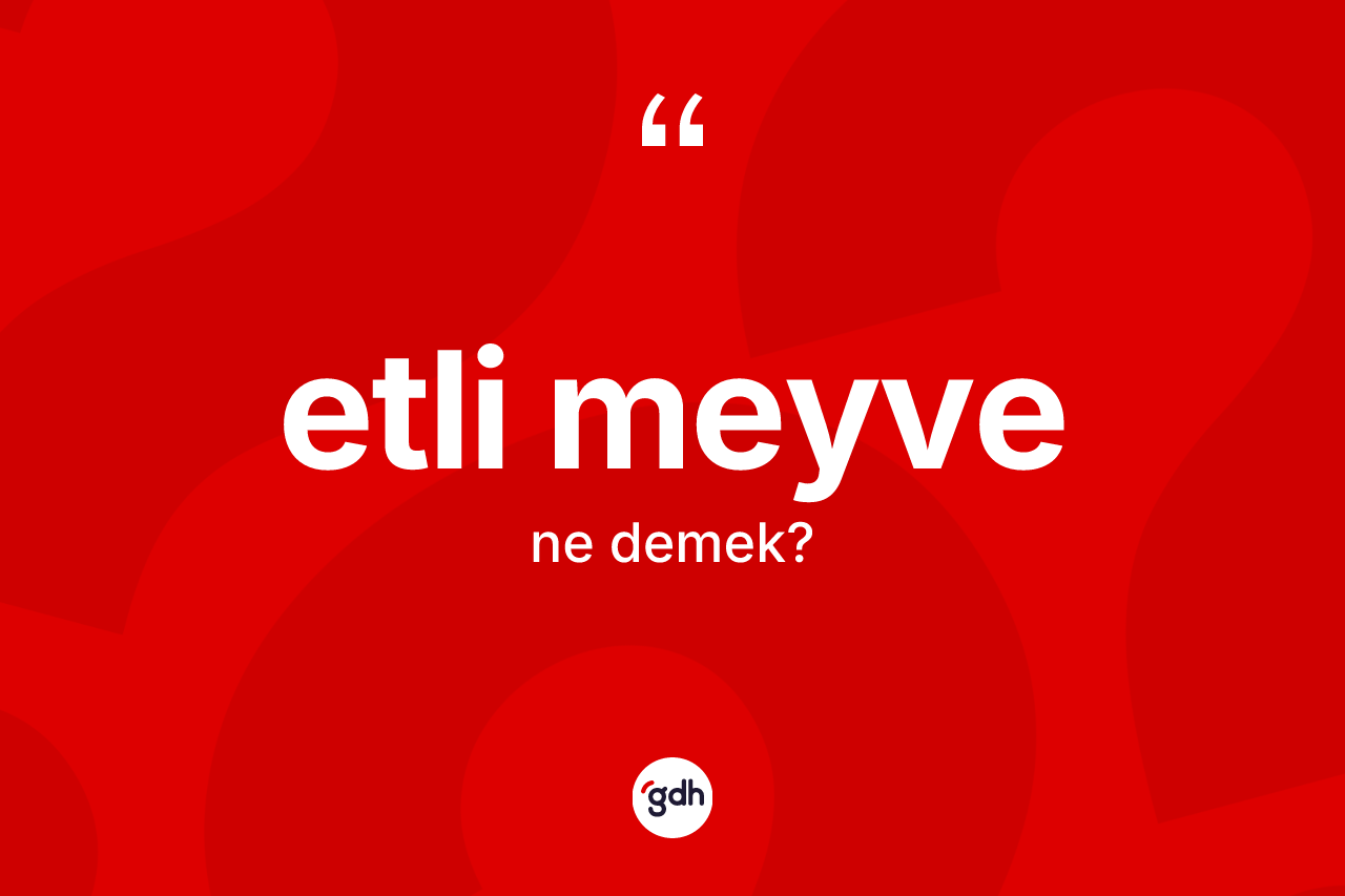 Etli meyve kelimesinin sözlükteki tanımı nedir?