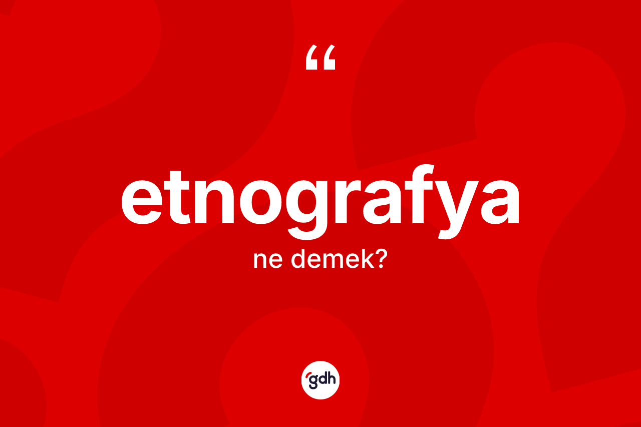 Etnografya kelimesinin sözlükteki tanımı nedir?