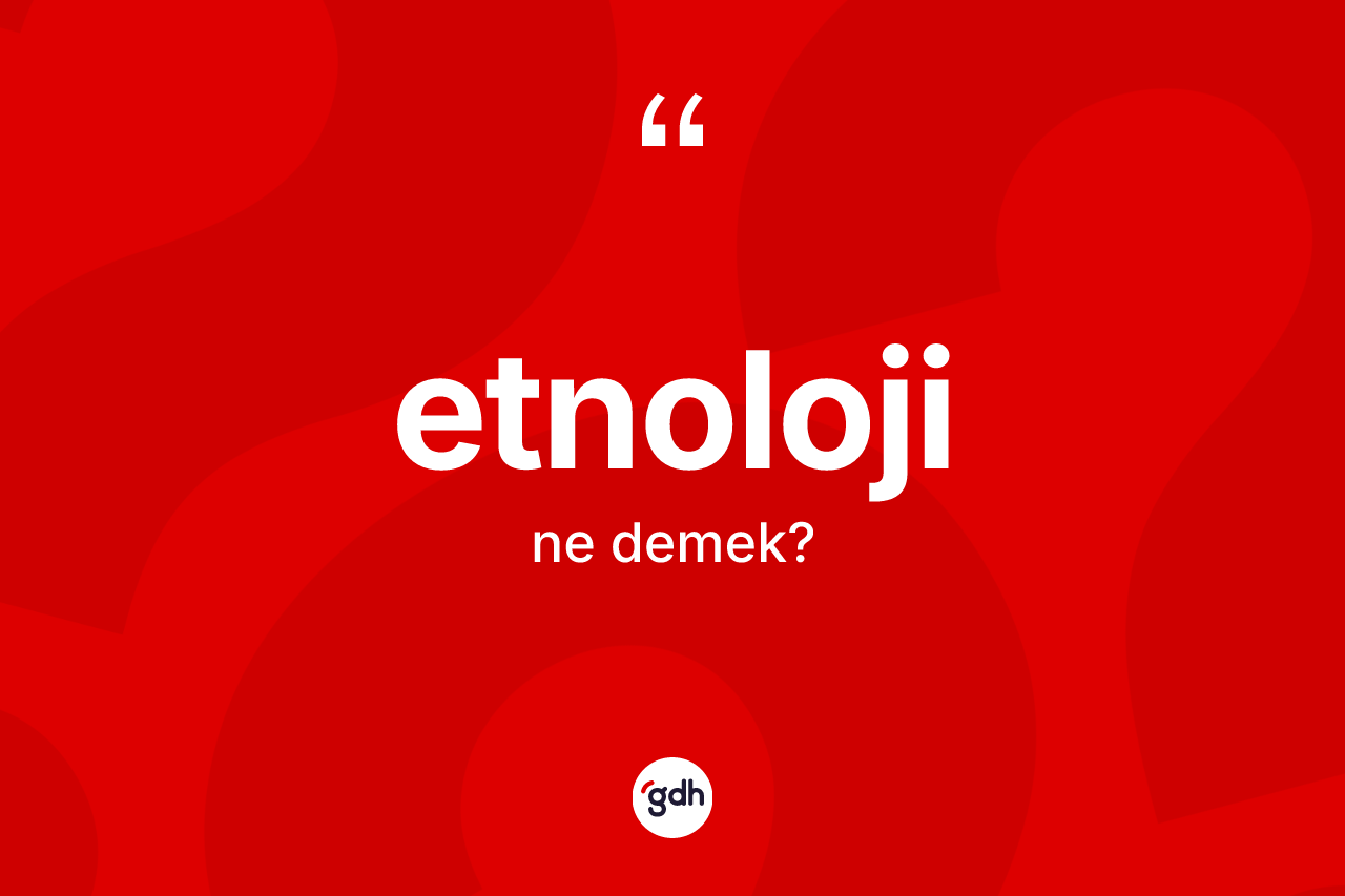Etnoloji kelimesi ne demek?