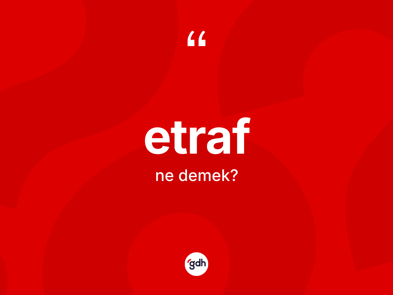 Etraf kelimesinin sözlükteki tanımı nedir? Etraf kelimesinin kaç farklı anlamı var?