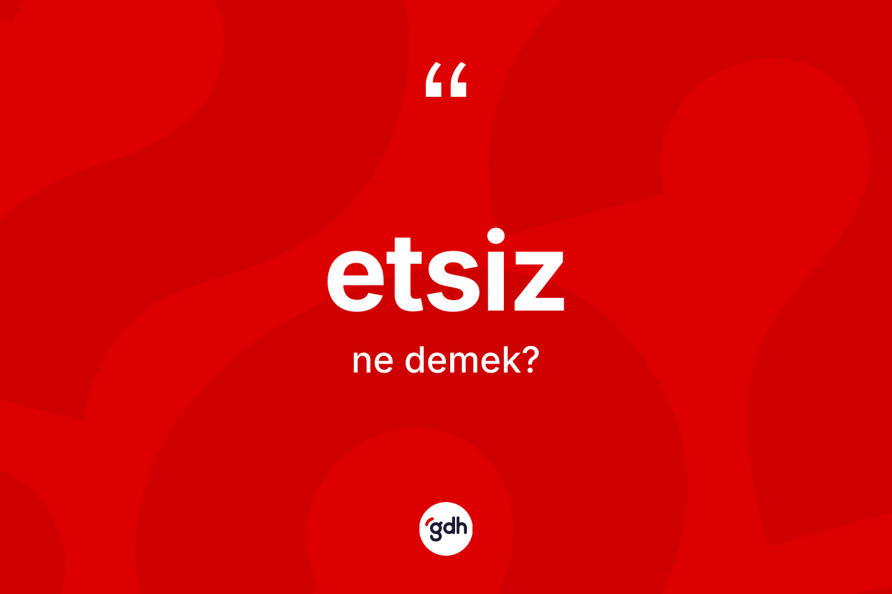 Etsiz ne anlama gelir?