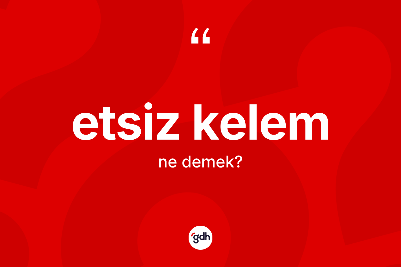 Etsiz kelem ne anlama gelir?