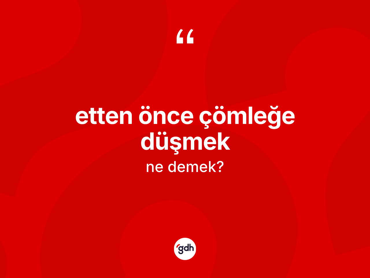 Etten önce çömleğe düşmek ifadesinin kısaca tanımı nedir? Etten önce çömleğe düşmek sözünün TDK tanımı nedir?