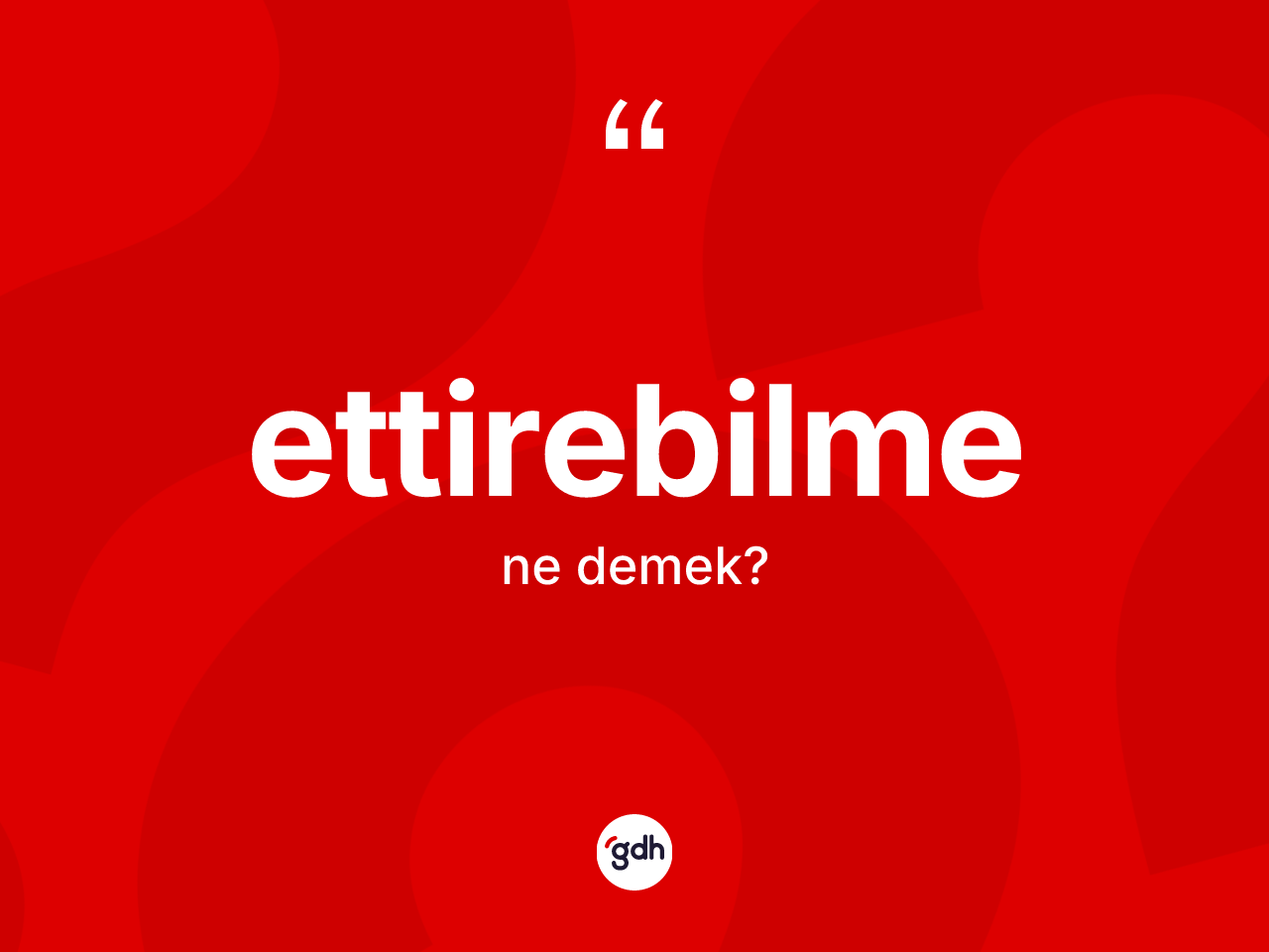 Ettirebilme nedir? Ettirebilme kelimesinin kaç farklı anlamı var?