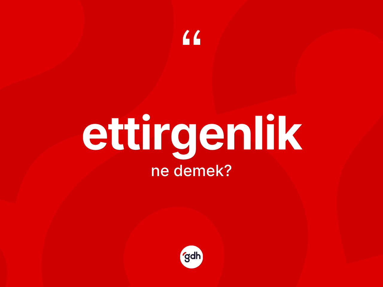 Ettirgenlik kelimesinin anlamı nedir? Ettirgenliğin kısaca tanımı nedir?