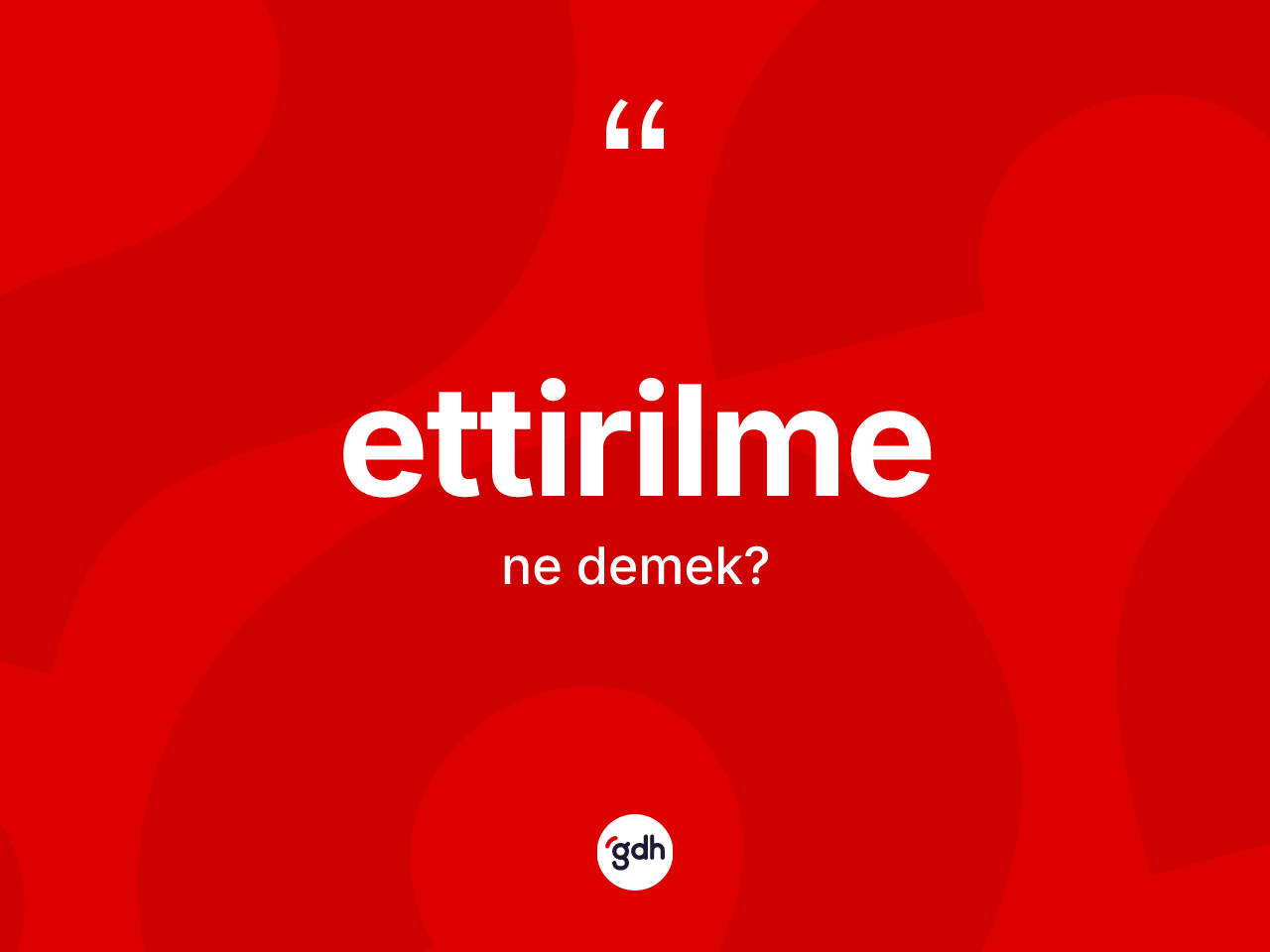 Ettirilme kelimesinin anlamı nedir? Ettirilmenin kısaca tanımı nedir?