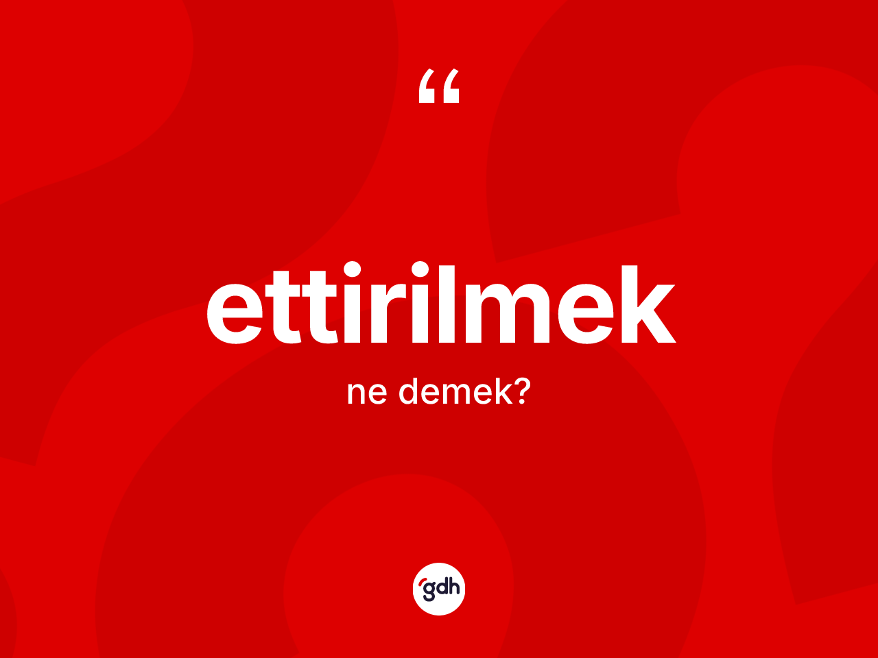 Ettirilmek kelimesinin sözlükteki tanımı nedir? Ettirilmeğin TDK'ya göre anlamı nedir?
