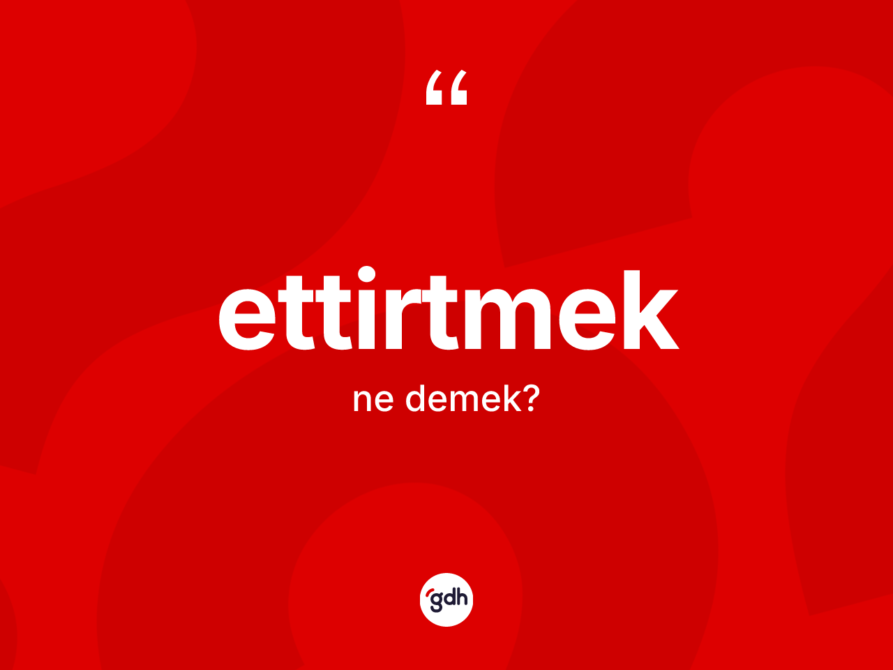 Ettirtmek kelimesi ne demek? Ettirtmeğin TDK'ya göre anlamı nedir?