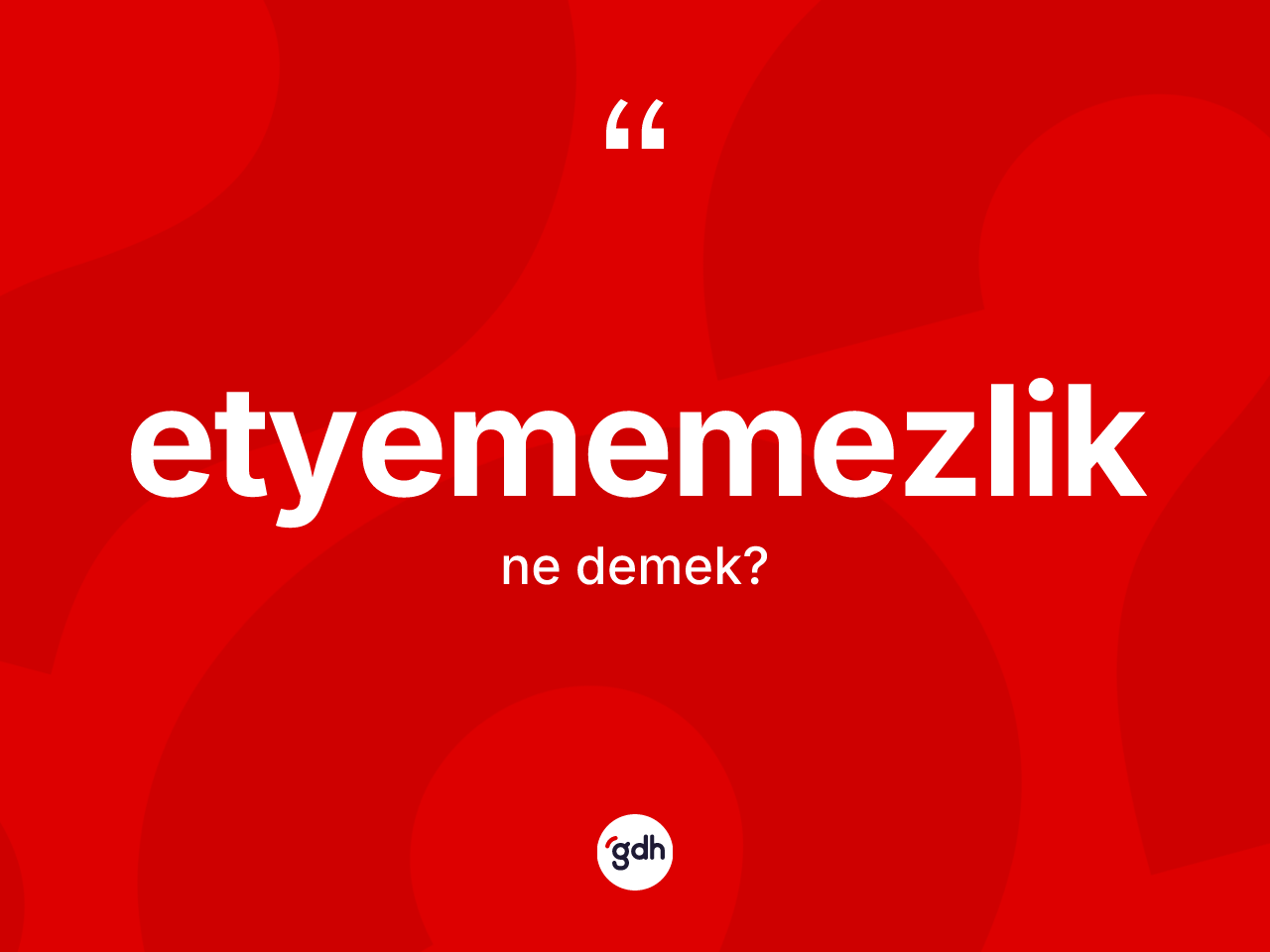 Etyememezlik kelimesinin sözlükteki tanımı nedir? Etyememezliğin TDK'ya göre anlamı nedir?