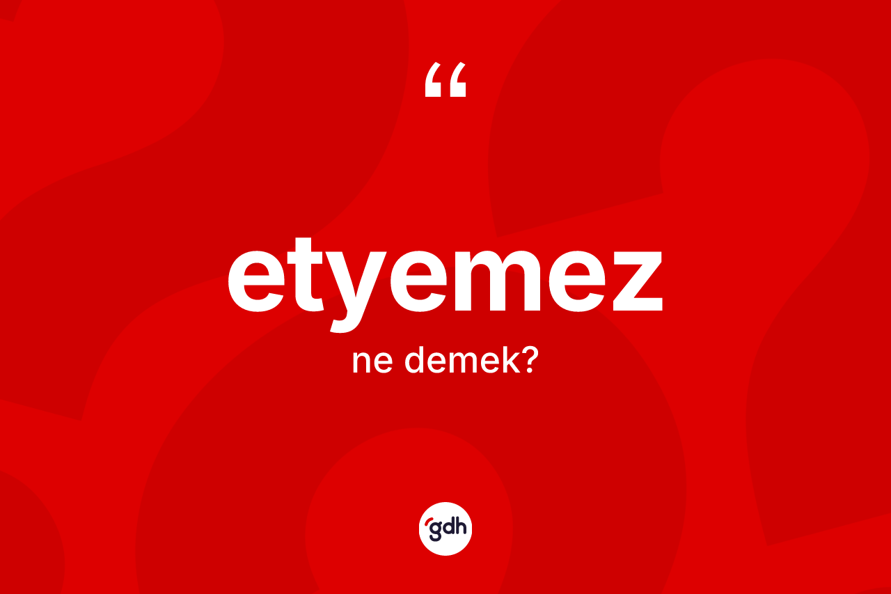 Etyemez kelimesi nedir? Etyemezin TDK'ya göre anlamı nedir?