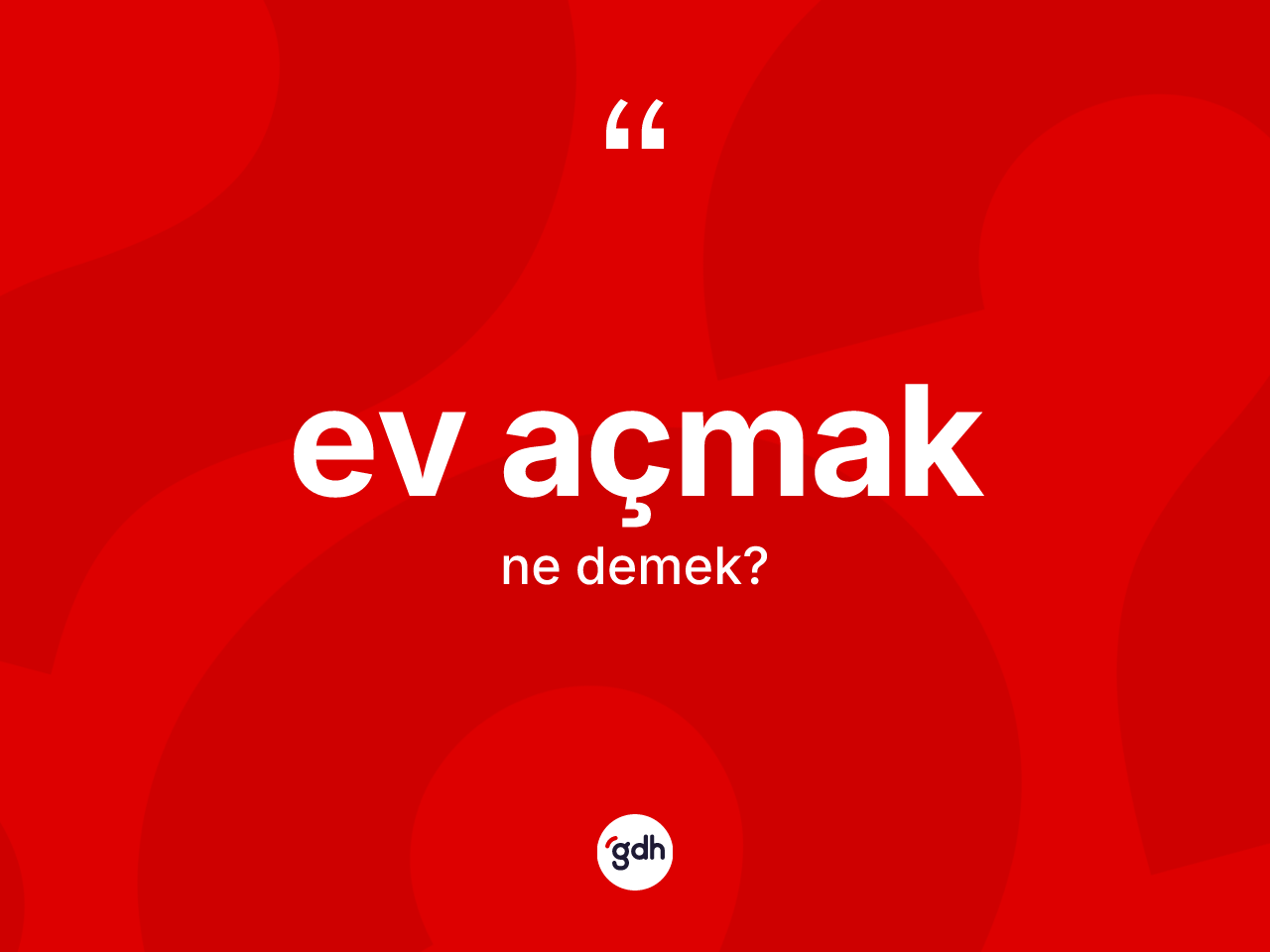 Ev açmak ne demektir? Ev açmak ifadesinin sözlük anlamı nedir?